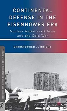 portada Continental Defense in the Eisenhower Era: Nuclear Antiaircraft Arms and the Cold war (Palgrave Studies in the History of Science and Technology) (en Inglés)