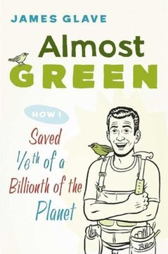 portada Almost Green: How I Saved 1/6th of a Billionth of the Planet (en Inglés)
