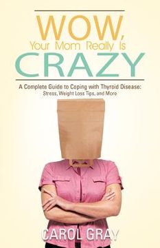 portada wow, your mom really is crazy: a complete guide to coping with thyroid disease: stress, weight loss tips, and more