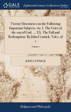 portada Twenty Discourses on the Following Important Subjects, viz. I. The Cries of the son of God. ... XX. The Fall and Redemption. By John Cennick. Vol.1. o