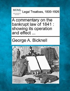 portada a commentary on the bankrupt law of 1841: showing its operation and effect ... (en Inglés)