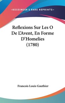 portada Reflexions Sur Les O De L'Avent, En Forme D'Homelies (1780) (en Francés)
