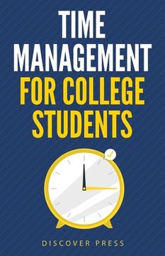 portada Time Management for College Students: How to Create Systems for Success, Exceed Your Goals, and Balance College Life (en Inglés)