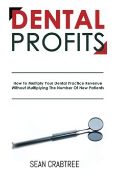 portada Dental Profits: How to Multiply Your Dental Practice Revenue Without Multiplying the Number of new Patients (en Inglés)