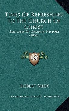 portada times of refreshing to the church of christ: sketches of church history (1860) (en Inglés)