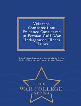 portada Veterans' Compensation: Evidence Considered in Persian Gulf War Undiagnosed Illness Claims - War College Series (en Inglés)