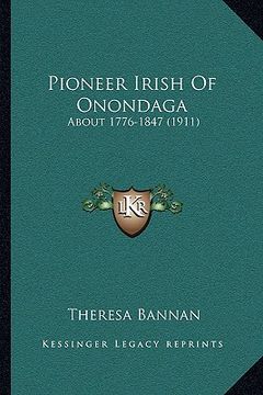 portada pioneer irish of onondaga: about 1776-1847 (1911) (en Inglés)