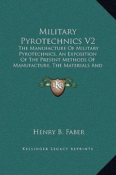 portada military pyrotechnics v2: the manufacture of military pyrotechnics, an exposition of the present methods of manufacture, the materials and machi (in English)
