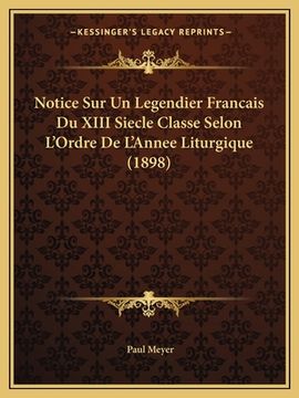 portada Notice Sur Un Legendier Francais Du XIII Siecle Classe Selon L'Ordre De L'Annee Liturgique (1898) (en Francés)