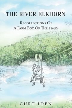 portada The River Elkhorn-Recollections of a Farm boy of the 1940S (en Inglés)