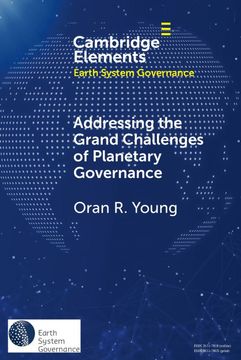 portada Addressing the Grand Challenges of Planetary Governance: The Future of the Global Political Order (Elements in Earth System Governance) (en Inglés)