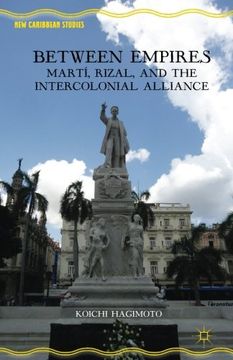 portada Between Empires: Martí, Rizal, and the Intercolonial Alliance (New Caribbean Studies)