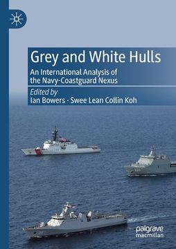 portada Grey and White Hulls: An International Analysis of the Navy-Coastguard Nexus (en Inglés)