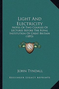portada light and electricity: notes of two courses of lectures before the royal institutionotes of two courses of lectures before the royal institut (in English)