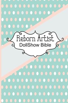 portada Reborn Artist DollShow Bible: Lifelike Baby Doll Artist Show Exhibitor Handbook (en Inglés)
