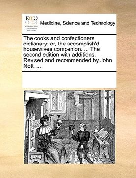 portada the cooks and confectioners dictionary: or, the accomplish'd housewives companion. ... the second edition with additions. revised and recommended by j