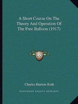 portada a short course on the theory and operation of the free balloon (1917) (en Inglés)