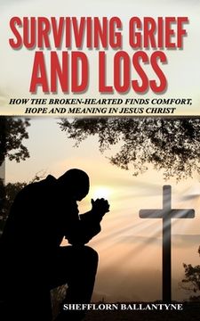 portada Surviving Grief and Loss: How The Broken-hearted Finds Comfort, Hope and Meaning in Jesus Christ (in English)