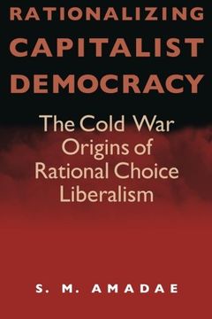portada Rationalizing Capitalist Democracy: The Cold war Origins of Rational Choice Liberalism (en Inglés)
