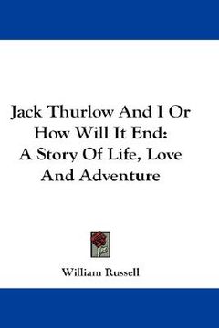 portada jack thurlow and i or how will it end: a story of life, love and adventure (in English)
