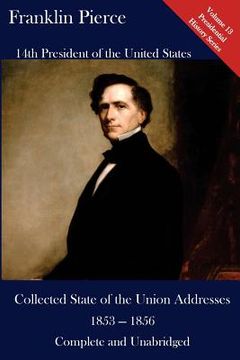 portada Franklin Pierce: Collected State of the Union Addresses 1853 - 1856: Volume 13 of the Del Lume Executive History Series (en Inglés)