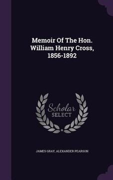portada Memoir Of The Hon. William Henry Cross, 1856-1892