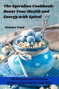 portada The Spirulina Cookbook: Boost Your Health and Energy with Spirul (en Inglés)