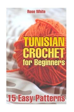 portada Tunisian Crochet for Beginners: 15 Easy Patterns: (Crochet Patterns, Crochet Stitches) (Crochet Book) (en Inglés)