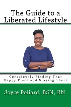 portada The Guide to a Liberated Lifestyle: Consciously Finding That Happy Place and Staying There (en Inglés)