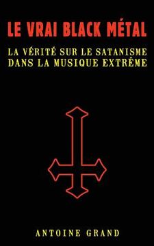 portada Le Vrai Black Métal: La Vérité sur le Satanisme et la Musique Extrême (en Francés)