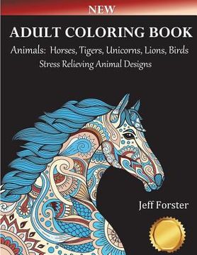 portada Adult Coloring Books Animals Horses: Stress Relieving Animal Designs (Horses, Tigers, Lion, Unicorns, Cats, Dogs, Birds and Butterflies) Use with Colo