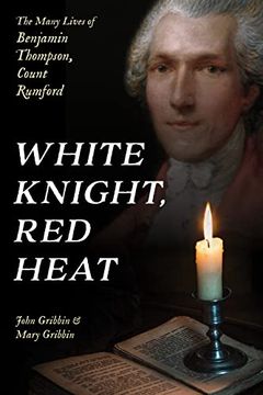 portada White Knight, Red Heat: The Many Lives of Benjamin Thompson, Count Rumford