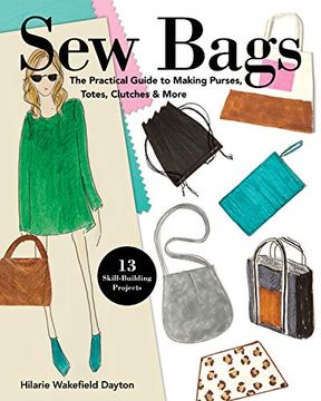 portada Sew Bags: The Practical Guide to Making Purses, Totes, Clutches & More; 13 Skill-Building Projects (en Inglés)