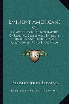 portada eminent americans v2: comprising brief biographies of leading statesmen, patriots, orators and others, men and women, who have made american (in English)