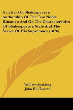 portada a letter on shakespeare's authorship of the two noble kinsmen and on the characteristics of shakespeare's style and the secret of his supremacy (187 (en Inglés)