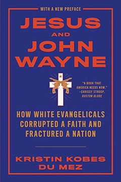 portada Jesus and John Wayne: How White Evangelicals Corrupted a Faith and Fractured a Nation (en Inglés)