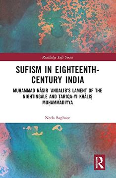 portada Sufism in Eighteenth-Century India: MuḤAmmad NāṢIr ʿAndalīb’S Lament of the Nightingale and ṬArīqa-Yi Khāliṣ MuḤAmmadiyya (Routledge Sufi Series) (in English)