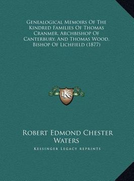 portada genealogical memoirs of the kindred families of thomas cranmer, archbishop of canterbury, and thomas wood, bishop of lichfield (1877)