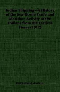 portada indian shipping - a history of the sea-borne trade and maritime activity of the indians from the earliest times (1912) (en Inglés)
