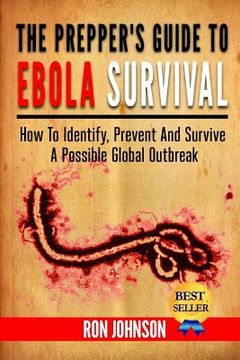 portada The Prepper's Guide To Ebola Survival: How to Identify, Prevent, And Survive A Possible Global Outbreak (in English)