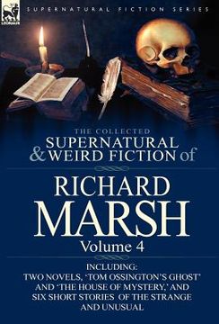portada the collected supernatural and weird fiction of richard marsh: volume 4-including two novels, 'tom ossington's ghost' and 'the house of mystery, ' and (en Inglés)