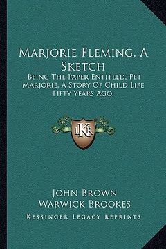 portada marjorie fleming, a sketch: being the paper entitled, pet marjorie, a story of child life fifty years ago. (en Inglés)