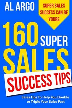 portada 160 Super Sales Success Tips: Sales Tips to Help You Double or Triple Your Sales FAST (en Inglés)