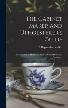 portada The Cabinet Maker and Upholsterer's Guide; or, Repository of Designs for Every Article of Household Furniture ..