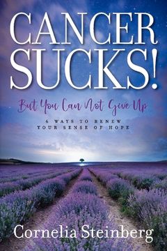portada Cancer Sucks!: But You Can Not Give Up - 6 Ways to Renew Your Sense of Hope Volume 1 (en Inglés)