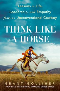 portada Think Like a Horse: Lessons in Life, Leadership, and Empathy From an Unconventional Cowboy (in English)