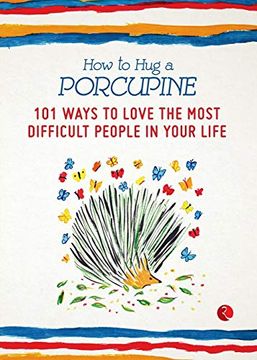 portada How to hug a Porcupine: 101 Ways to Love the Most Difficult People in Your Life 