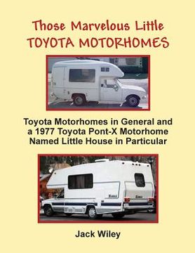 portada Those Marvelous Little Toyota Motorhomes: Toyota Motorhomes in General and a 1977 Toyota Pont-X Motorhome Named Little House in Particular (in English)