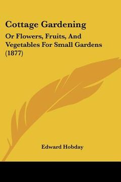 portada cottage gardening: or flowers, fruits, and vegetables for small gardens (1877) (in English)