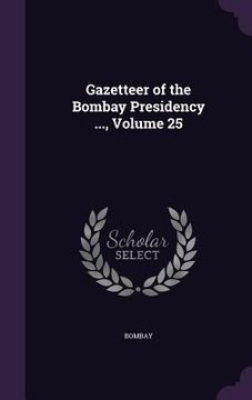 portada Gazetteer of the Bombay Presidency ..., Volume 25 (in English)